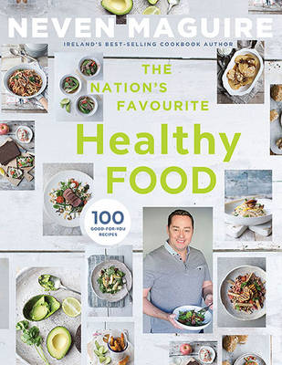 Neven Maguire - The Nation's Favourite Healthy Food: 100 Good-for-You Recipes - 9780717167999 - 9780717167999