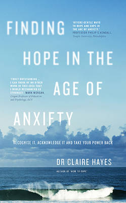 Claire Hayes - Finding Hope in the Age of Anxiety: Recognise it, Acknowledge it and Take Your Power Back - 9780717171880 - V9780717171880