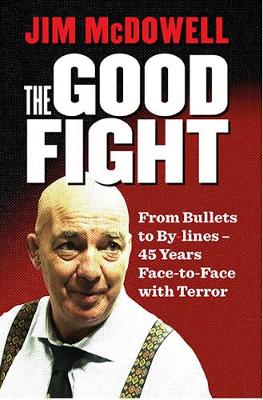 Jim Mcdowell - The Good Fight: From Bullets to By-lines: 45 Years Face-to-Face with Terror - 9780717175727 - 9780717175727