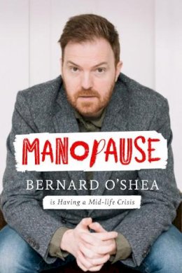 Bernard O´shea - Manopause: Bernard O'Shea is Having a Mid-life Crisis - 9780717189687 - 9780717189687