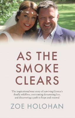 Zoe Holohan - As the Smoke Clears: The inspirational true story of surviving Greece’s deadly wildfires, overcoming devastating loss, and discovering a path to ... loss, and discovering a path to renewal - 9780717190249 - 9780717190249