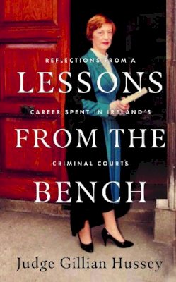Gillian Hussey - Lessons From the Bench: Reflections on a Career Spent in Ireland’s Criminal Courts - 9780717192687 - 9780717192687