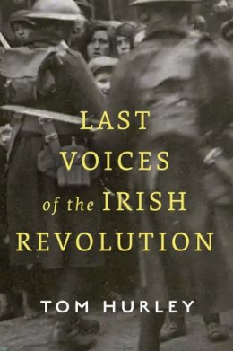 Tom Hurley - Last Voices of the Irish Revolution - 9780717199785 - 9780717199785