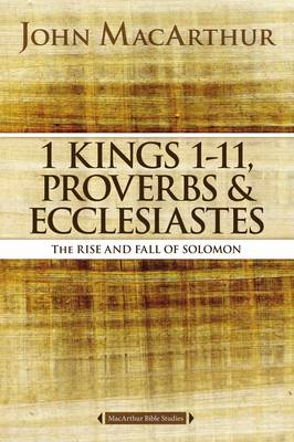 John F. Macarthur - 1 Kings 1 to 11, Proverbs, and Ecclesiastes: The Rise and Fall of Solomon (MacArthur Bible Studies) - 9780718034757 - V9780718034757