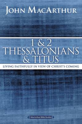 John F. Macarthur - 1 and 2 Thessalonians and Titus: Living Faithfully in View of Christ's Coming (MacArthur Bible Studies) - 9780718035136 - V9780718035136