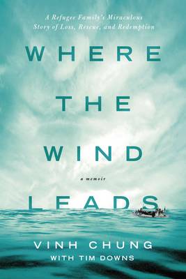 Dr. Vinh Chung - Where the Wind Leads: A Refugee Family's Miraculous Story of Loss, Rescue, and Redemption - 9780718037499 - V9780718037499