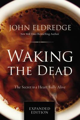 John Eldredge - Waking the Dead: The Secret to a Heart Fully Alive - 9780718080877 - V9780718080877
