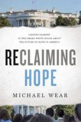 Wear Michael - Reclaiming Hope: Lessons Learned in the Obama White House About the Future of Faith in America - 9780718082321 - KEX0295285