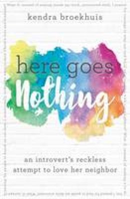 Kendra Broekhuis - Here Goes Nothing: An Introvert's Reckless Attempt to Love Her Neighbor - 9780718083267 - V9780718083267