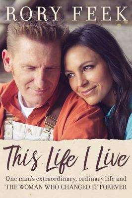 Rory Feek - This Life I Live: One Man's Extraordinary, Ordinary Life and the Woman Who Changed It Forever - 9780718090197 - V9780718090197