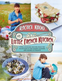 Rachel Khoo - My Little French Kitchen: Over 100 recipes from the mountains, market squares and shores of France - 9780718177478 - V9780718177478