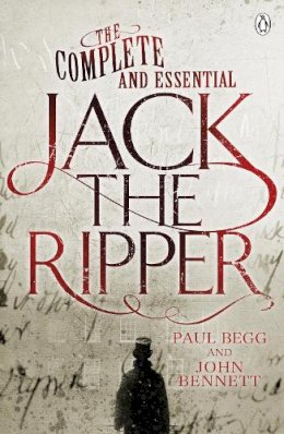 Begg, Paul; Bennett, John - The Complete and Essential Jack the Ripper - 9780718178246 - V9780718178246