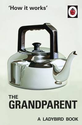 Jason Hazeley - How it Works: The Grandparent: A Ladybird Book (Ladybirds for Grown-Ups) - 9780718184308 - V9780718184308