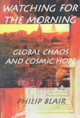 Philip Blair - Watching for the Morning: Global Chaos and Cosmic Hope - 9780718830007 - KRF0025773
