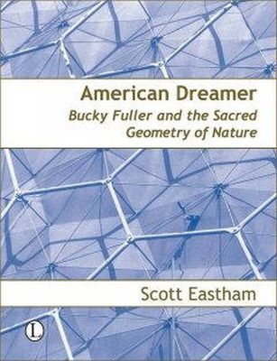 Scott Eastham - American Dreamer: Bucky Fuller and the Sacred Geometry of Nature - 9780718830311 - V9780718830311