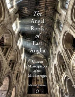 Michael Rimmer - Angel Roofs of East Anglia, The: Unseen Masterpieces of the Middle Ages - 9780718893699 - V9780718893699