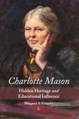 Margaret Coombs - Charlotte Mason: Hidden Heritage and Educational Influence - 9780718894023 - V9780718894023