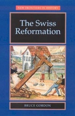 Bruce Gordon - The Swiss Reformation: The Swiss Reformation - 9780719051180 - V9780719051180