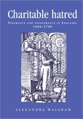 Alexandra Walsham - Charitable Hatred: Tolerance and Intolerance in England, 1500-1700 - 9780719052408 - V9780719052408