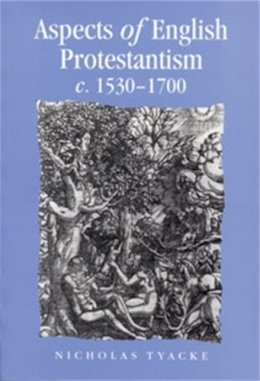 Nicholas Tyacke - Aspects of English Protestantism C.1530–1700 - 9780719053924 - V9780719053924