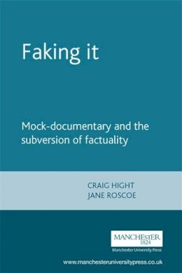 Craig Hight - Faking it: Mock-Documentary and the Subversion of Factuality - 9780719056413 - V9780719056413