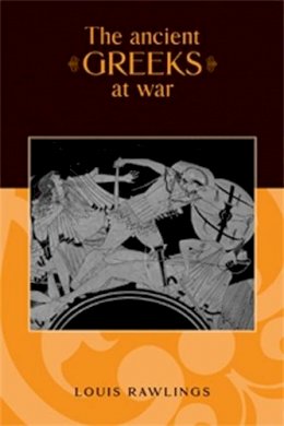 Louis Rawlings - The Ancient Greeks at War - 9780719056574 - V9780719056574
