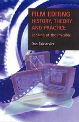 Don Fairservice - Film editing - history, theory and practice: Looking at the invisible - 9780719057779 - V9780719057779