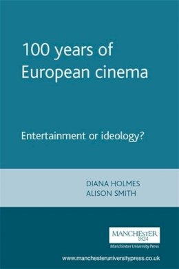 Diana Holmes (Ed.) - 100 years of European cinema: Entertainment or ideology? - 9780719058721 - V9780719058721
