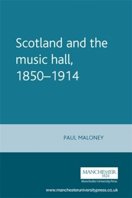 Paul Maloney - Scotland and the Music Hall, 1850–1914 - 9780719061479 - V9780719061479