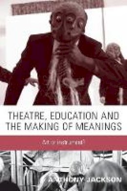 Anthony Jackson - Theatre, Education and the Making of Meanings: Art or Instrument? - 9780719065439 - V9780719065439