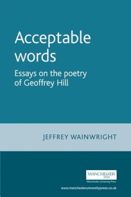 Jeffrey Wainwright - Acceptable Words: Essays on the Poetry of Geoffrey Hill - 9780719067556 - V9780719067556
