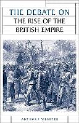 Anthony Webster - The Debate on the Rise of the British Empire - 9780719067938 - V9780719067938