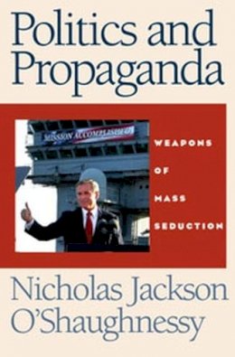 Nicholas O´shaughnessy - Politics and Propaganda: Weapons of Mass Seduction - 9780719068539 - V9780719068539