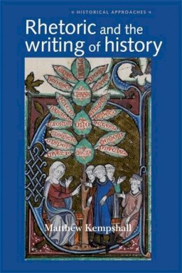 Matthew Kempshall - Rhetoric and the Writing of History, 400–1500 - 9780719070310 - V9780719070310