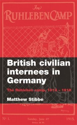 Matthew Stibbe - British Civilian Internees in Germany: The Ruhleben Camp, 1914–1918 - 9780719070853 - V9780719070853