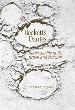 Daniela Caselli - Beckett´s Dantes: Intertextuality in the Fiction and Criticism - 9780719071577 - V9780719071577