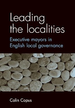 Colin Copus - Leading the Localities: Executive Mayors in English Local Governance - 9780719071874 - V9780719071874