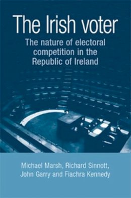 Michael Marsh - The Irish Voter: The Nature of Electoral Competition in the Republic of Ireland - 9780719077326 - V9780719077326