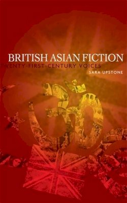 Sara Upstone - British Asian Fiction: Twenty-First-Century Voices - 9780719078330 - V9780719078330