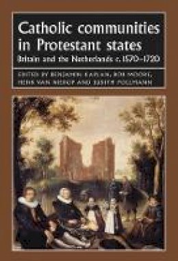 Benjamin J Kaplan - Catholic Communities in Protestant States: Britain and the Netherlands C.1570-1720 - 9780719079061 - V9780719079061