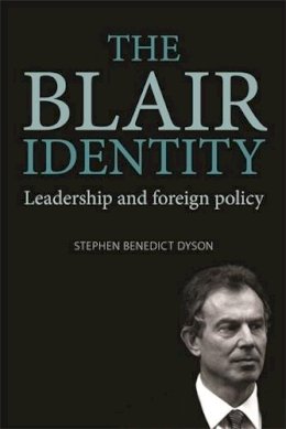 Stephen Dyson - The Blair Identity: Leadership and Foreign Policy - 9780719079993 - 9780719079993
