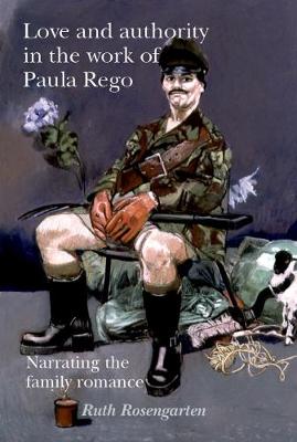 Ruth Rosengarten - Love and authority in the work of Paula Rego: Narrating the family romance - 9780719080708 - V9780719080708