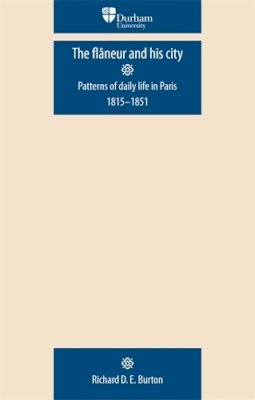Richard D. E. Burton - The FlâNeur and His City: Patterns of Daily Life in Paris 1815–1851 - 9780719081873 - V9780719081873