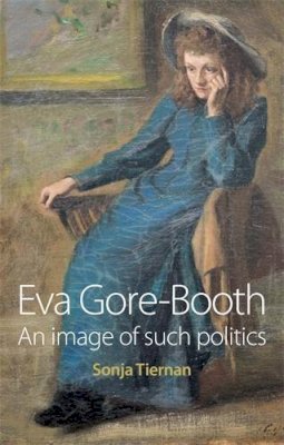 Sonja Tiernan - Eva Gore-Booth: An Image of Such Politics - 9780719082320 - 9780719082320