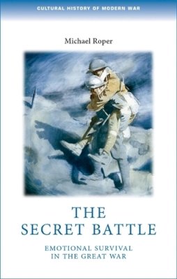 Michael Roper - The Secret Battle: Emotional Survival in the Great War - 9780719083860 - V9780719083860