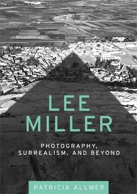 Patricia Allmer - Lee Miller: Photography, Surrealism, and Beyond - 9780719085475 - V9780719085475