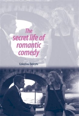 Celestino Deleyto - The Secret Life of Romantic Comedy - 9780719085598 - V9780719085598