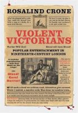 Rosalind Crone - Violent Victorians: Popular Entertainment in Nineteenth-Century London - 9780719086847 - V9780719086847