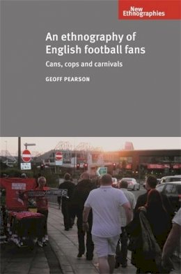 Geoff Pearson - An Ethnography of English Football Fans: Cans, Cops and Carnivals - 9780719087219 - V9780719087219