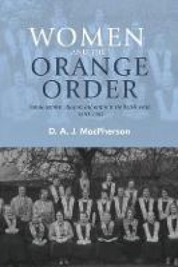 D. A. J. Macpherson - Women and the Orange Order: Female Activism, Diaspora and Empire in the British World, 1850-1940 - 9780719087318 - V9780719087318